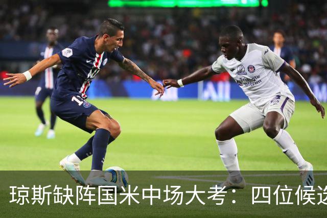 琼斯缺阵国米中场大考：四位候选各显神通